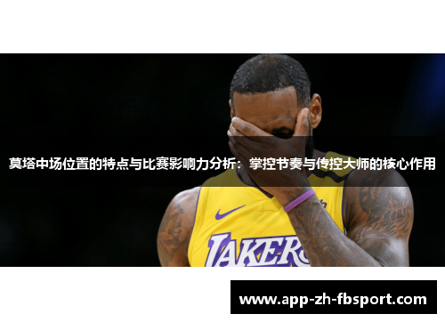 莫塔中场位置的特点与比赛影响力分析：掌控节奏与传控大师的核心作用