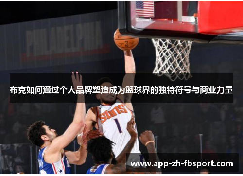 布克如何通过个人品牌塑造成为篮球界的独特符号与商业力量