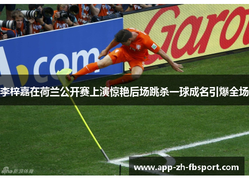李梓嘉在荷兰公开赛上演惊艳后场跳杀一球成名引爆全场